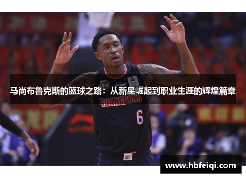 马尚布鲁克斯的篮球之路：从新星崛起到职业生涯的辉煌篇章