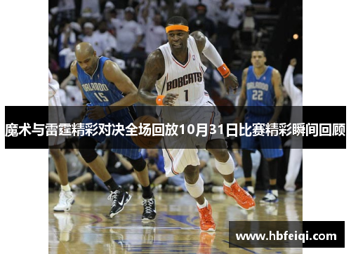 魔术与雷霆精彩对决全场回放10月31日比赛精彩瞬间回顾